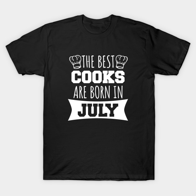 The best cooks are born in july T-Shirt by LunaMay